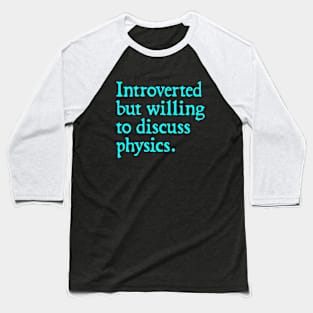 Introverted but willing to discuss physics Baseball T-Shirt